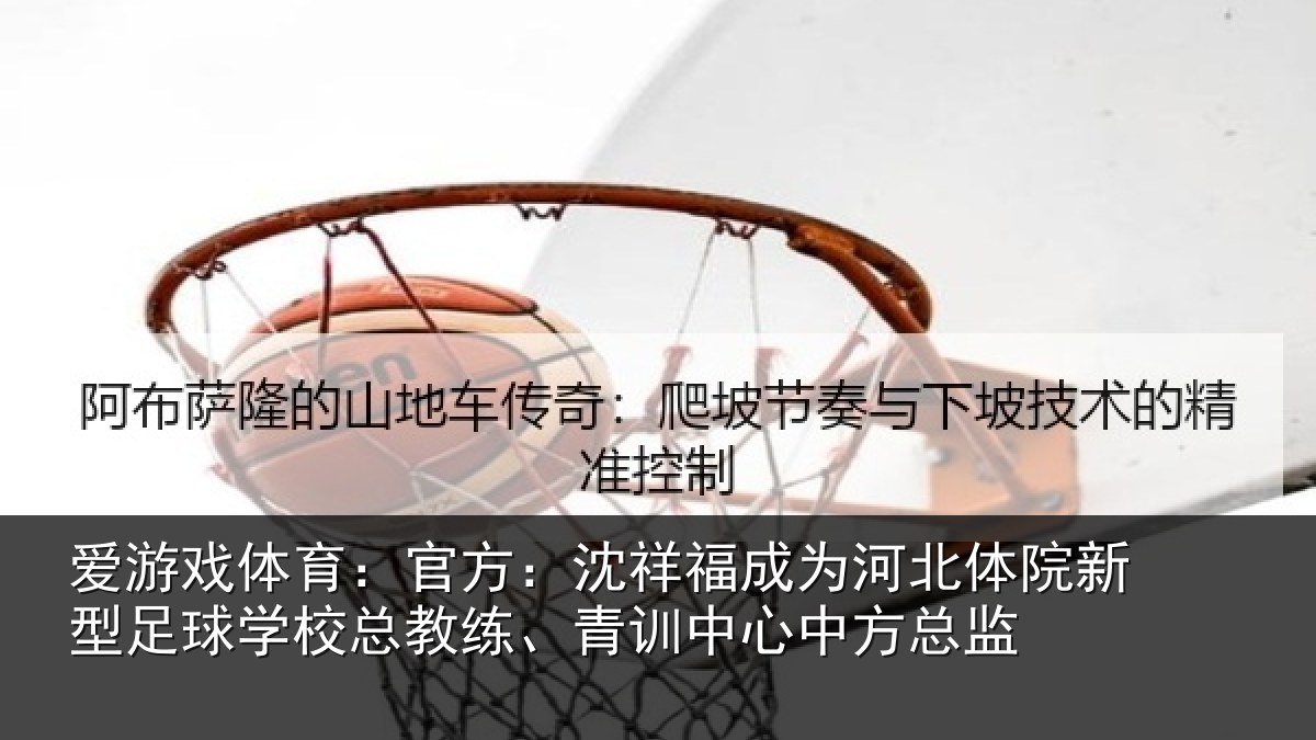 爱游戏体育:官方:沈祥福成为河北体院新型足球学校总教练、青训中心中方总监