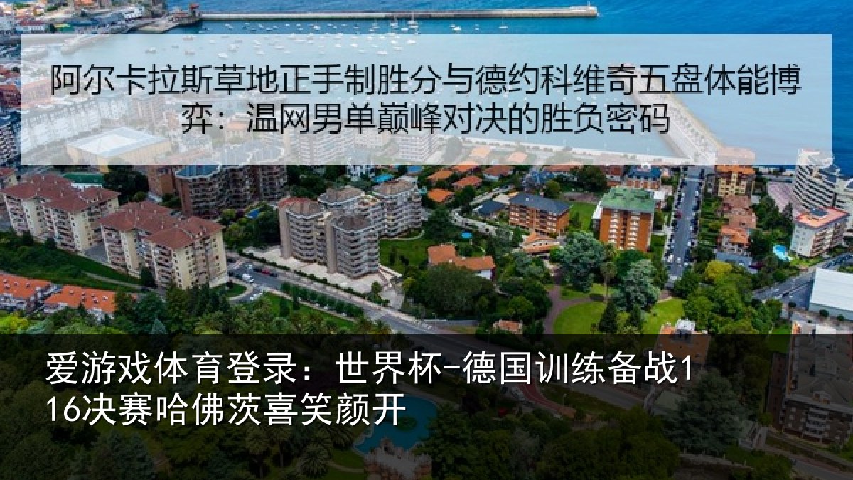 爱游戏体育登录：世界杯-德国训练备战116决赛哈佛茨喜笑颜开