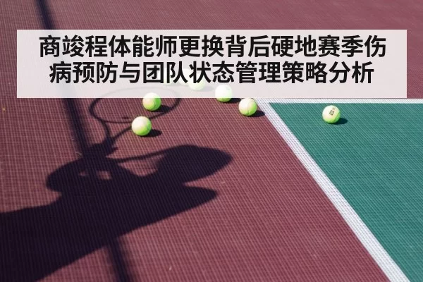 商竣程体能师更换背后硬地赛季伤病预防与团队状态管理策略分析